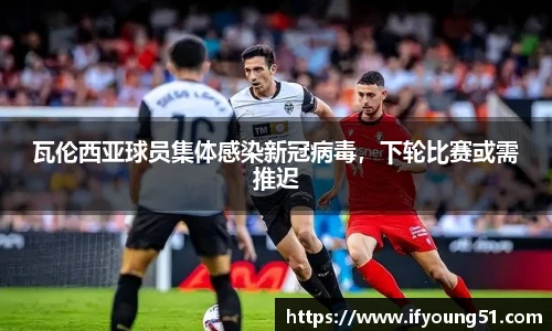 瓦伦西亚球员集体感染新冠病毒，下轮比赛或需推迟