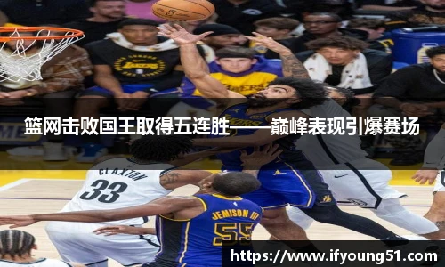 篮网击败国王取得五连胜——巅峰表现引爆赛场