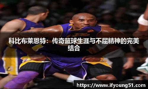 科比布莱恩特：传奇篮球生涯与不屈精神的完美结合