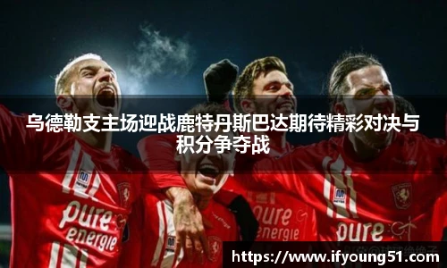乌德勒支主场迎战鹿特丹斯巴达期待精彩对决与积分争夺战