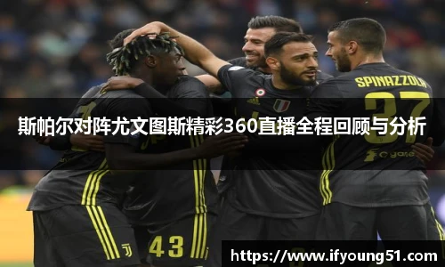 斯帕尔对阵尤文图斯精彩360直播全程回顾与分析