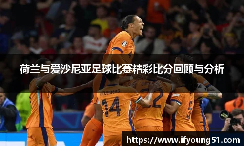 荷兰与爱沙尼亚足球比赛精彩比分回顾与分析