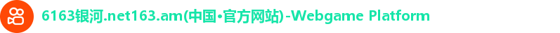 6163银河.net163.am(中国·官方网站)-Webgame Platform